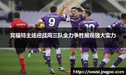 宾福特主场迎战周三队全力争胜展现强大实力