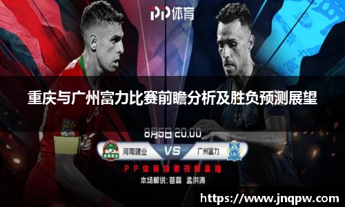 重庆与广州富力比赛前瞻分析及胜负预测展望