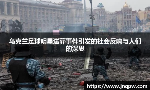 乌克兰足球明星送葬事件引发的社会反响与人们的深思