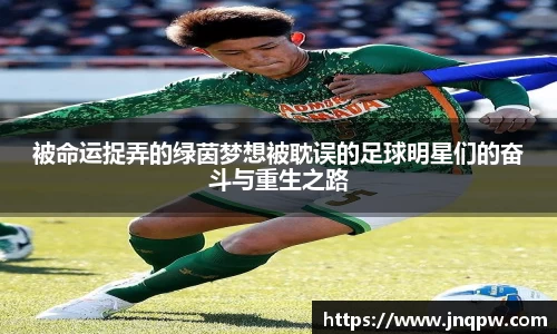 被命运捉弄的绿茵梦想被耽误的足球明星们的奋斗与重生之路